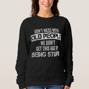 Don't Mess With Old People  Joke Sarcastic Family Sweatshirt