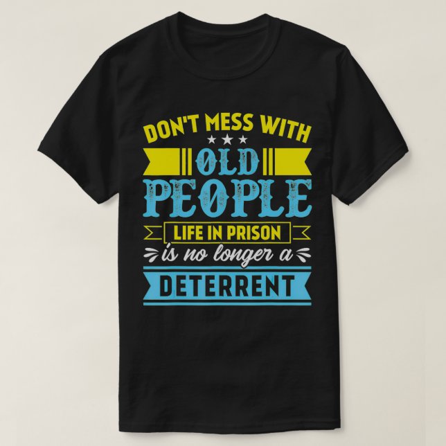 Don't Mess With Old People Life in Prison Senior C T-Shirt (Design Front)