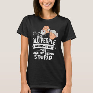 Don't Mess With Old People We Didnt Get Age By Bei T-Shirt
