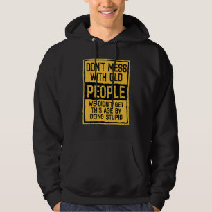 Don't Mess With Old People We Didn't Get This Age Hoodie