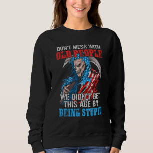 Don't Mess With Old People We Didn't Get This Age  Sweatshirt