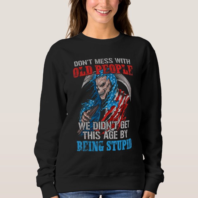 Don't Mess With Old People We Didn't Get This Age  Sweatshirt (Front)