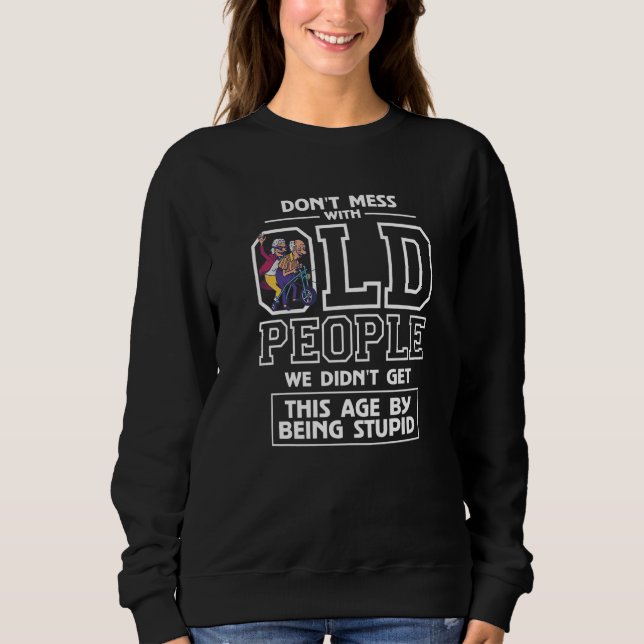 Don't Mess With Old People We Didn't Get This Age  Sweatshirt (Front)