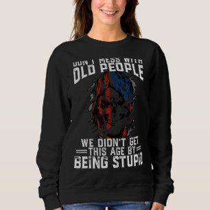 Don't Mess With Old People We Didn't Get This Age  Sweatshirt
