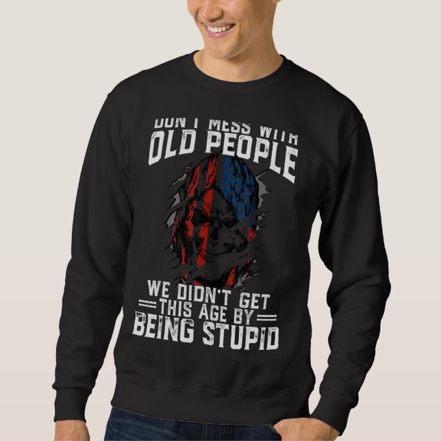 Don't Mess With Old People We Didn't Get This Age  Sweatshirt (Front)