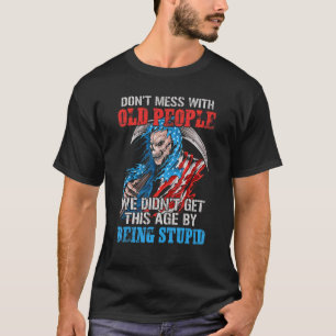Don't Mess With Old People We Didn't Get This Age  T-Shirt