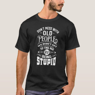 Don't Mess With Old People We're Not Stupid T-Shirt