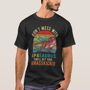 Don't Mess With Opasaurus You'll Get Jurasskicked T-Shirt