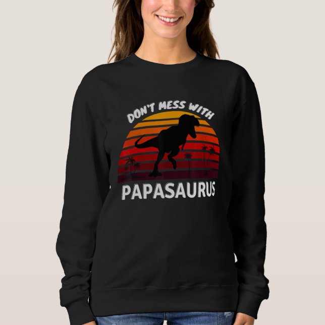 Don't Mess with PAPASAURUS Sweatshirt (Front)