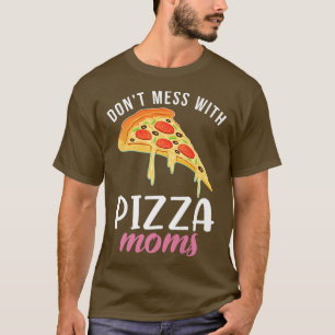 Dont mess with Pizza Moms Snack Pizzalove Pizza T-Shirt