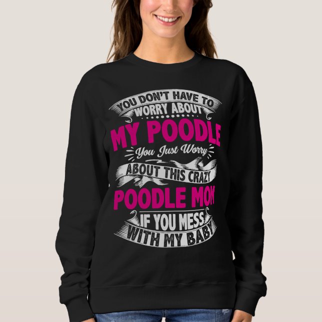 Dont Mess With Poodle Mum Sweatshirt (Front)