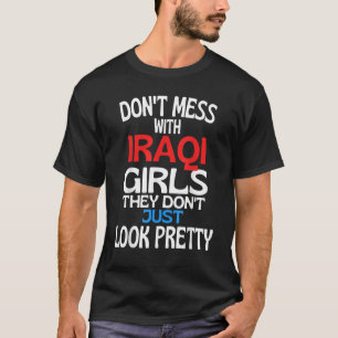 Dont Mess With Pretty Iraqi Girls  Iraq Quote T-Shirt