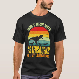 Don't Mess With Sistersaurus You'll Get Jurasskick T-Shirt