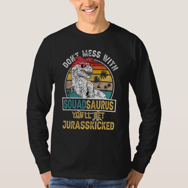 Dont Mess With Squadsaurus Youll Get Jurasskicked  T-Shirt (Front)