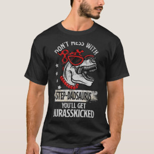 Dont Mess With Step Dadsaurus Youll Get Jurasskick T-Shirt