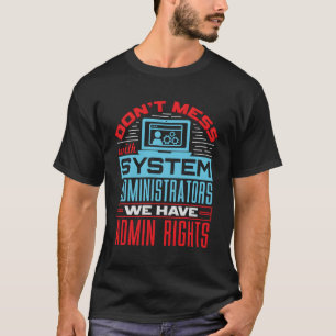 Don'T Mess With System Administrators System Admin T-Shirt