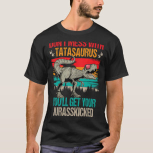 Don't Mess With Tatasaurus You'll Get Jurasskicked T-Shirt