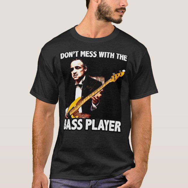 DON'T MESS WITH THE BASS PLAYER T-Shirt (Front)