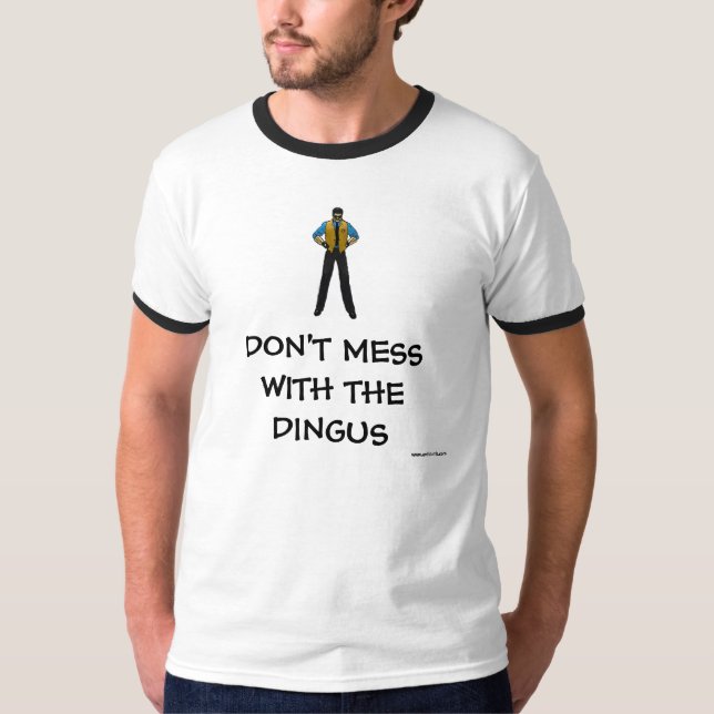 DON'T MESS WITH THE DINGUS T-Shirt (Front)