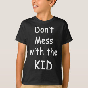 Don't Mess With The Kid  T-Shirt
