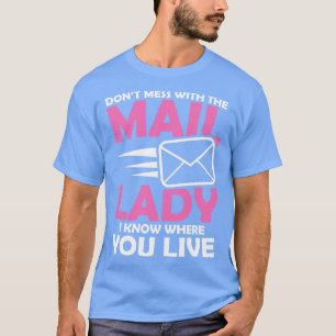 Dont Mess With The Mail Lady I Know Where You Live T-Shirt