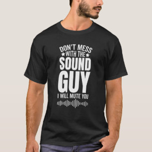 Don't Mess With The Sound Guy I Will Mute You  1 T-Shirt