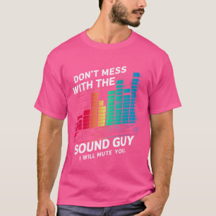 Don't Mess With The Sound Guy Will Mute You Engine T-Shirt