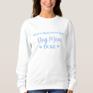 Don't Mess With This Dog Mum- Dog's Name Sweatshirt