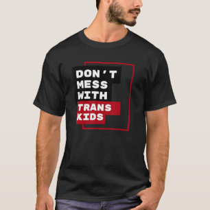 Dont Mess With Trans Kids T-Shirt