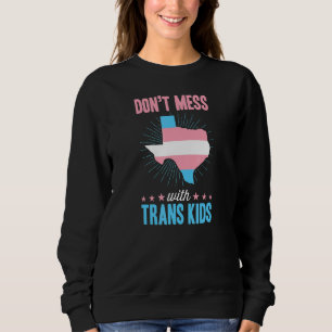 Don't Mess With Trans Kids Texas Lgbtq Ally Transg Sweatshirt