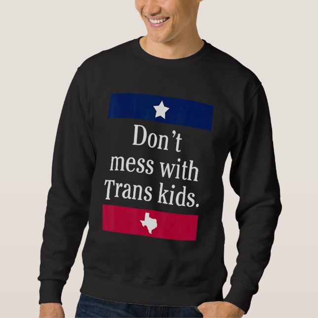 Don't Mess With Trans Kids Texas Protect Trans Kid Sweatshirt (Front)