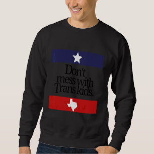 Don't Mess With Trans Kids Texas Protect Trans Kid Sweatshirt