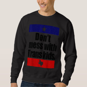 Don't Mess With Trans Kids Texas Protect Trans Kid Sweatshirt