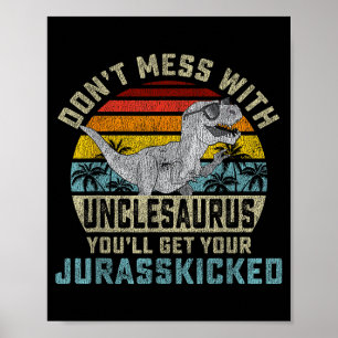 Don't Mess With Unclesaurus You'll Get Jurkicked U Poster