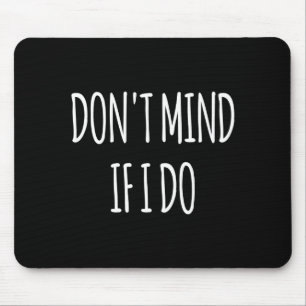 Don't Mind If I Do S For Women Men Long Sleeve  Mouse Pad