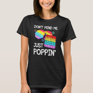 Dont Mind Me Just Popping Trendy Sensory Fidget To T-Shirt