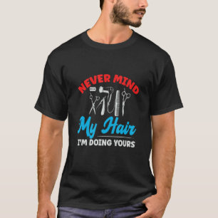 Don't Mind My Hair I'm Doing Yours Haircut Barber T-Shirt