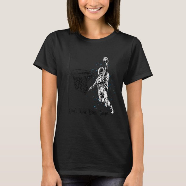 Don't Miss Your Target Astronaut Playing Basketbal T-Shirt (Front)