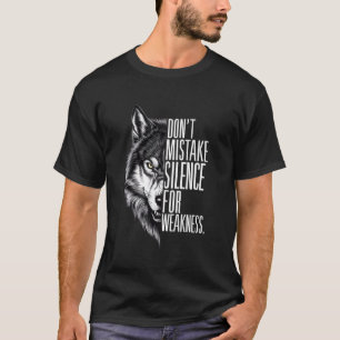 Don't Mistake My Silence For Weakness Wolf Alpha T-Shirt