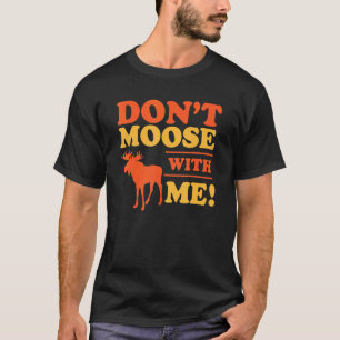 Don't Moose Me Funny Mess With Me Pun Hiking Campi T-Shirt