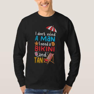 Dont Need A Man I Need A Bikini Tan Summer Vacatio T-Shirt