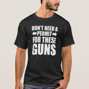 Don't Need A Permit For These Guns  Gym T-Shirt