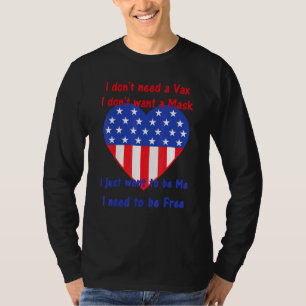 Dont Need A Vax Dont Want A Mask I Want To Be Me B T-Shirt