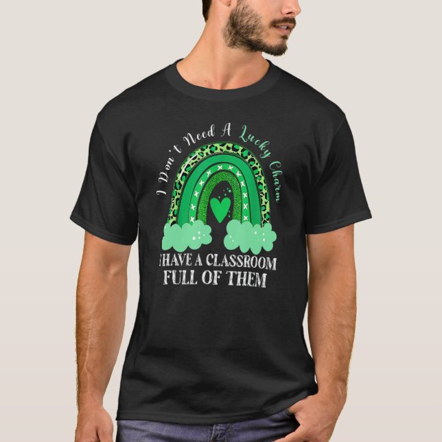 Dont Need Lucky Charm Classroom Full St Patricks D T-Shirt (Front)