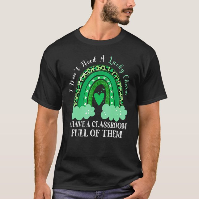 Dont Need Lucky Charm Classroom Full St Patricks D T-Shirt (Front)