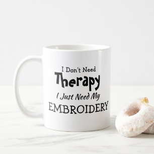 Don't Need Therapy Just EMBROIDERY Birthday Xmas Coffee Mug