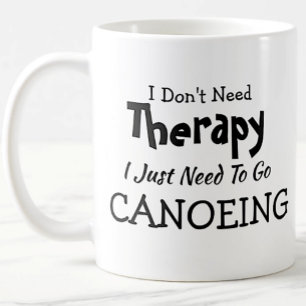 Don't Need Therapy Just Go Canoeing Birthday Xmas Coffee Mug