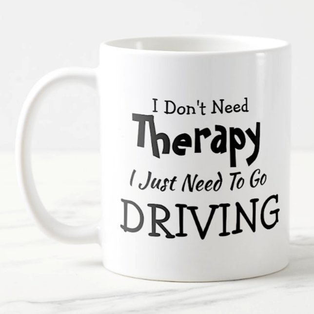 Don't Need Therapy Just Go Driving  Birthday Xmas Coffee Mug (Creator Uploaded)