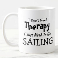 Don't Need Therapy Just Go Sailing  Birthday Xmas