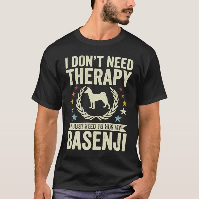 Don't Need Therapy Just Hug My Basenji T-Shirt (Front)